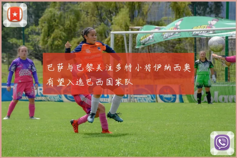 巴萨与巴黎关注多特小将伊纳西奥有望入选巴西国家队
